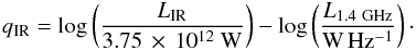 \begin{eqnarray} q_{\rm IR}=\log{\left( \frac{L_\mathrm{IR}}{3.75\,\times\,10^{12}~\mathrm{W}}\right)} - \log\left( \frac{L_\mathrm{1.4~GHz}}{\mathrm{W\, Hz^{-1}}}\right)\cdot \end{eqnarray}