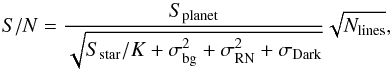 \begin{equation} S/N = \frac{S_{\rm{planet}}}{\sqrt{S_{\rm{star}}/K+\sigma_{\rm{bg}}^2+\sigma_{\rm{RN}}^2+\sigma_{\rm{Dark}} }} \sqrt{N_{\rm{lines}}}, \end{equation}