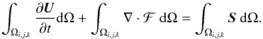 \begin{eqnarray*} \int_{\Omega_{i,j,k}} \frac{\partial {\vec U}}{\partial t} \mathrm{d}\Omega + \int_{\Omega_{i,j,k}} \fvec{\nabla} \cdot \fvec{\mathcal{F}}\ \mathrm{d}\Omega = \int_{\Omega_{i,j,k}} {\vec S}\ \mathrm{d}\Omega. \end{eqnarray*}