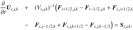 \begin{eqnarray} \label{eq:finitevolume-disc} \frac{\partial}{\partial t} {\vec U}_{i,j,k} &+ & (V_{i,j,k})^{-1} \Big({\vec F}_{i+1/2,j,k} - {\vec F}_{i-1/2,j,k} + {\vec F}_{i,j+1/2,k} \nonumber\\[2.5mm] &-& {\vec F}_{i,j-1/2,k} + {\vec F}_{i,j,k+1/2} - {\vec F}_{i,j,k-1/2} \Big) = {\vec S}_{i,j,k}. \end{eqnarray}