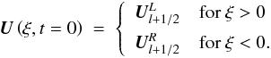 \begin{eqnarray} \label{eq:riemann_2} {\vec U}\left( \xi, t=0 \right) \; = \; \left\lbrace \begin{array}{l} {\vec U}^L_{l+1/2} \hspace{1em}\mathrm{for}\ \xi>0\\[1ex] {\vec U}^R_{l+1/2} \hspace{1em}\mathrm{for}\ \xi<0. \end{array} \right. \end{eqnarray}