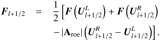 \begin{eqnarray} \label{eq:roeflux-unpre} {\vec F}_{l+1/2} &=& \frac{1}{2} \left[ {\vec F}\left( {\vec U}^L_{l+1/2} \right) + {\vec F}\left( {\vec U}^R_{l+1/2} \right) \right. \nonumber\\ &&\left.- \left| \textbf{A}_{\mathrm{roe}} \right| \left( {\vec U}^R_{l+1/2} - {\vec U}^L_{l+1/2} \right) \right]. \end{eqnarray}