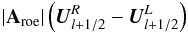 \begin{eqnarray*} \left| \textbf{A}_{\mathrm{roe}} \right| \left( {\vec U}^R_{l+1/2} - {\vec U}^L_{l+1/2} \right) \end{eqnarray*}