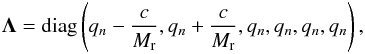 \begin{eqnarray*} {\bf \Lambda} = \text{diag}\left(q_n - \frac{c}{\ndref{M}}, q_n + \frac{c}{\ndref{M}}, q_n, q_n, q_n, q_n\right), \end{eqnarray*}