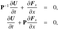 \begin{eqnarray*} \textbf{P}^{-1} \frac{\partial {\vec U}}{\partial t} \,+\,\frac{\partial {\vec F}_x}{\partial x} &=& 0,\\ \frac{\partial {\vec U}}{\partial t} \, + \textbf{P} \frac{\partial {\vec F}_x}{\partial x} &=& 0, \end{eqnarray*}