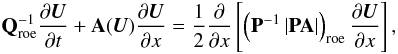 \begin{eqnarray*} \textbf{Q}^{-1}_\mathrm{roe}\frac{\partial {\vec U}}{\partial t} + \textbf{A}({\vec U}) \frac{\partial {\vec U}}{\partial x} = \frac{1}{2} \frac{\partial}{\partial x}\left[ \left(\textbf{P}^{-1}\left| \textbf{PA} \right|\right)_\mathrm{roe} \frac{\partial {\vec U}}{\partial x}\right], \end{eqnarray*}