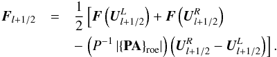 \begin{eqnarray} \label{eq:roeflux-pre} {\vec F}_{l+1/2} &=& \frac{1}{2} \left[ {\vec F}\left( {\vec U}^L_{l+1/2} \right) + {\vec F}\left( {\vec U}^R_{l+1/2} \right) \right.\nonumber\\ &&- \left. \left(P^{-1}\left| \left\{\textbf{PA}\right\}_{\mathrm{roe}} \right| \right)\left( {\vec U}^R_{l+1/2} - {\vec U}^L_{l+1/2} \right) \right]. \end{eqnarray}