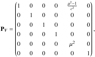 \begin{eqnarray} \label{eq:pc_weiss} \textbf{P}_{\vec V} = \begin{pmatrix} 1 \;&\; 0 \;&\; 0 \;&\; 0 \;&\; \frac{\mu^2 - 1}{c^2} \;&\; 0\\[1ex] 0 \;&\; 1 \;&\; 0 \;&\; 0 \;&\; 0 \;&\; 0\\[1ex] 0 \;&\; 0 \;&\; 1 \;&\; 0 \;&\; 0 \;&\; 0\\[1ex] 0 \;&\; 0 \;&\; 0 \;&\; 1 \;&\; 0 \;&\; 0\\[1ex] \end{pmatrix}, \end{eqnarray}