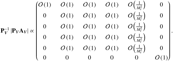 \begin{eqnarray*} \textbf{P}^{-1}_{\vec V} \left| \textbf{P}_{\vec V} \textbf{A}_{\vec V} \right| \propto \begin{pmatrix} \ord{1} \;&\; \ord{1} \;&\; \ord{1} \;&\; \ord{1} \;&\; \ord{\frac{1}{\ndref{M}^2}} \;&\; 0 \\[1ex] 0 \;&\; \ord{1} \;&\; \ord{1} \;&\; \ord{1} \;&\; \ord{\frac{1}{\ndref{M}^2}} \;&\; 0 \\[1ex] 0 \;&\; \ord{1} \;&\; \ord{1} \;&\; \ord{1} \;&\; \ord{\frac{1}{\ndref{M}^2}} \;&\; 0 \\[1ex] 0 \;&\; \ord{1} \;&\; \ord{1} \;&\; \ord{1} \;&\; \ord{\frac{1}{\ndref{M}^2}} \;&\; 0 \\[1ex] \end{pmatrix}. \end{eqnarray*}