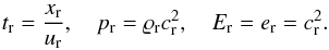 \begin{eqnarray*} \ndref{t} = \frac{\ndref{x}}{\ndref{u}}, \quad \ndref{p} = \ndref{\rho} \ndref{c}^2, \quad \ndref{E} = \ndref{e} = \ndref{c}^2. \end{eqnarray*}