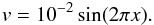 \begin{eqnarray*} v = 10^{-2} \sin(2 \pi x). \end{eqnarray*}
