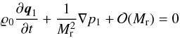 \begin{eqnarray*} {\rho}_0 \frac{\partial{\vec q}_1}{\partial{t}} + \frac{1}{\ndref{M}^2} \fvec{\nabla} {p}_1 + \mathcal{O}(\ndref{M}) = 0 \end{eqnarray*}