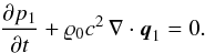 \begin{eqnarray} \label{eq:contin_sound} \frac{\partial{p}_1}{\partial{t}} + {\rho}_0 {c}^2 \, \fdiv{{\vec q}_1} = 0. \end{eqnarray}