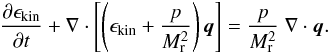 \begin{eqnarray*} \frac{\partial\epskin}{\partial t} + \fdiv{\left[ \left(\epskin+\frac{p}{\ndref{M}^2}\right) {\vec q} \right]} = \frac{p}{\ndref{M}^2}\ \fvec{\nabla}\cdot\vec{q}. \end{eqnarray*}