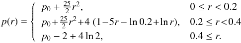 \begin{eqnarray} p(r) = \left\{\begin{array}{ll} p_0 + \frac{25}{2} r^2, & 0 \le r < 0.2 \\[1mm] p_0 \!+\! \frac{25}{2} r^2 \!+\! 4 \; (1\!-\!5 r-\ln 0.2 \!+\! \ln r), & 0.2 \le r \!< \!0.4 \\[1mm] p_0 - 2 + 4 \ln 2, & 0.4 \le r. \end{array}\right. \label{eq:gresho_pressure} \end{eqnarray}