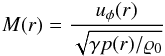 \begin{eqnarray*} M (r) = \frac{u_{\phi}(r)}{\sqrt{\gamma p(r)/\rho_0}} \end{eqnarray*}