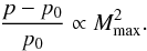 \begin{eqnarray*} \frac{p - p_0}{p_0} \propto M^2_{\mathrm{max}}. \end{eqnarray*}