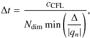 \begin{eqnarray} \label{eq:cfl_adv} \Delta t = \frac{c_\mathrm{CFL}}{N_\mathrm{dim}\min\left(\dfrac{\Delta}{|q_n|}\right)}, \end{eqnarray}