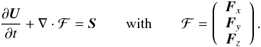 \begin{eqnarray} \label{eq:euler_curvi_1} \frac{\partial {\vec U}}{\partial t} + \fvec{\nabla} \cdot \fvec{\mathcal{F}} ={\vec S} \hspace{2em} \mathrm{with} \hspace{2em} \mathcal{F} = \left( \begin{array}{c} {\vec F}_x\\ {\vec F}_y\\ {\vec F}_z\\ \end{array} \right). \end{eqnarray}