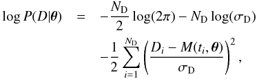 Mathematical equation: \begin{eqnarray} \log P(D|\pv) &= & -\frac{N_\mathrm{D}}{2} \log(2\pi) - N_\mathrm{D} \log(\sigma_\mathrm{D}) \nonumber\\ &&- \frac{1}{2} \sum_{i=1}^{N_\mathrm{D}} \left ( \frac{D_i - M(t_i,\vec{\theta})}{\sigma_\mathrm{D}} \right )^2, \end{eqnarray}