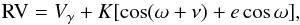 Mathematical equation: \begin{equation} {\rm RV} = V_\gamma + K[\cos(\omega + \nu) + e\cos\omega], \end{equation}