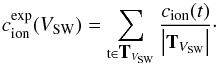 \begin{equation} c^{\rm exp}_{\rm ion}(V_{\rm SW})=\sum\limits_{{\rm t}\in\textbf{\small{T}}_{{V_{\rm SW}}}}\frac{c_{\rm ion}(t)}{\left\vert{\textbf{\small{T}}_{V_{\rm SW}}}\right\vert} \cdot \label{eq:exp} \end{equation}