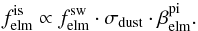 \begin{equation} \label{eq:iselem2} f^{\rm is}_{\rm elm} \propto f^{\rm sw}_{\rm elm} \cdot \sigma_{\rm dust} \cdot \beta^{\rm pi}_{\rm elm}. \end{equation}
