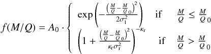 \begin{equation} f(M/Q)=A_0\cdot \left\{ \begin{array}{ll} \exp\left(-\frac{\left(\frac{M}{Q}-\frac {M}{Q}_0\right)^2}{2\sigma_{\rm l}^2}\right)\quad\rm{if}& \frac{M}{Q}\leq \frac{M}{Q}_0\\ \left(1+\frac{\left(\frac{\it M}{\it Q}-\frac{\it M}{\it Q}_0\right)^2}{\kappa_{\rm r}\sigma_{\rm r}^2}\right)^{-\kappa_{\rm r}} \quad \rm{if} &\frac{\it M}{\it Q}>\frac{\it M}{\it Q}_0\label{eqn:gk} \end{array} \right. \end{equation}