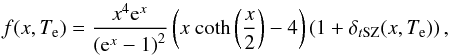 \begin{equation} f(x, T_{\rm e}) = \frac{x^4 {\rm e}^x}{\left({\rm e}^x-1\right)^2} \left(x \ \mathrm{coth}\left(\frac{x}{2}\right) - 4\right) \left( 1 + \delta_{t{\rm SZ}}(x, T_{\rm e}) \right), \label{eq:sz_f_x} \end{equation}