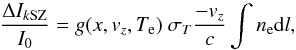 \begin{equation} \frac{\Delta I_{k{\rm SZ}}}{I_0} = g(x, v_z, T_{\rm e}) \ \sigma_T \frac{-v_z}{c} \int n_{\rm e} {\rm d}l, \label{eq:ksz} \end{equation}