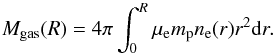 \begin{equation} M_{\rm gas}(R) = 4 \pi \int_0^R \mu_{\rm e} m_{\rm p} n_{\rm e}(r) r^2 {\rm d}r. \label{eq:gas_mass} \end{equation}