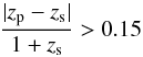 \begin{equation} \frac{|z_{\rm p} - z_{\rm s}|}{1+z_{\rm s}} > 0.15 \end{equation}
