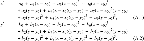 \appendix \setcounter{section}{1} \begin{eqnarray} x^\prime&=&~a_0\,+\,a_1(x-x_0)\,+\,a_3(x-x_0)^2\,+\,a_6(x-x_0)^3 \nonumber \\ &&+\,a_2(y-y_0)\,+\,a_4(x-x_0)(y-y_0)\,+\,a_7(x-x_0)^2(y-y_0) ~~~~~~~~~~~~~\nonumber \\ &&+\,a_5(y-y_0)^2\,+\,a_8(x-x_0)(y-y_0)^2\,+\,a_9(y-y_0)^3,\\ y^\prime&=&~b_0\,+\,b_1(x-x_0)\,+\,b_3(x-x_0)^2\,+\,b_6(x-x_0)^3 \nonumber \\ &&+\,b_2(y-y_0)\,+\,b_4(x-x_0)(y-y_0)\,+\,b_7(x-x_0)^2(y-y_0)~~~~~~~~~~~~~ \nonumber \\ &&+\,b_5(y-y_0)^2\,+\,b_8(x-x_0)(y-y_0)^2\,+\,b_9(y-y_0)^3. \end{eqnarray}