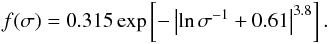 \begin{eqnarray} f(\sigma) = 0.315 \exp\left[ -\left|\ln\sigma\inv + 0.61\right|^{3.8} \right]. \end{eqnarray}
