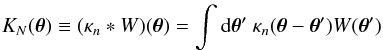 \begin{eqnarray} K_N(\btheta) \equiv (\kappa_n\ast W)(\btheta) = \int\dddd\btheta'\ \kappa_n(\btheta-\btheta')W(\btheta') \end{eqnarray}
