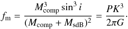\begin{equation} \label{equation-mass-function} f_{\rm m} = \frac{M_{\rm comp}^3 \sin^3i}{(M_{\rm comp} + M_{\rm sdB})^2} = \frac{P K^3}{2 \pi G}\cdot \end{equation}