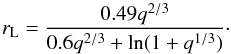 \begin{equation} \label{equation egg} r_{\rm L} = \frac{0.49q^{2/3}}{0.6q^{2/3}+\ln(1+q^{1/3})}\cdot \end{equation}