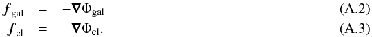 \appendix \setcounter{section}{1} \begin{eqnarray} \vec{f}_{\rm gal} &=& - \vec{\nabla} \Phi_{\rm gal} \\ \vec{f}_{\rm cl} &=& - \vec{\nabla} \Phi_{\rm cl}. \end{eqnarray}