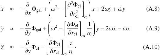 \appendix \setcounter{section}{1} \begin{eqnarray} \ddot{x} &\approx& - \frac{\partial}{\partial x} \Phi_{\rm gal} + \left( \omega^2 -\left[ \frac{\partial^2 \Phi_{\rm cl} }{\partial r_{\rm cl}^2} \right]_{r_0} \right) x + 2 \omega \dot{y} +\dot{\omega} y \ \ \ \\ \ddot{y} &\approx& - \frac{\partial}{\partial y} \Phi_{\rm gal} + \left( \omega^2 -\left[ \frac{\partial \Phi_{\rm cl} }{\partial r_{\rm cl}} \right]_{r_0} \frac{1}{r_0} \right) y - 2 \omega \dot{x} - \dot{\omega} x \\ \ddot{z} &\approx& - \frac{\partial}{\partial y} \Phi_{\rm cl} - \left[ \frac{\partial \Phi_{\rm cl}}{\partial r_{\rm cl}} \right]_{r_0} \frac{z}{r_0} \cdot \end{eqnarray}
