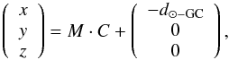 \appendix \setcounter{section}{1} \begin{eqnarray*} \left(\begin{array}{c}x\\y\\z\end{array}\right)=M\cdot C+\left(\begin{array}{c}-d_{\sun-{\rm GC}}\\0\\0\end{array}\right), \end{eqnarray*}