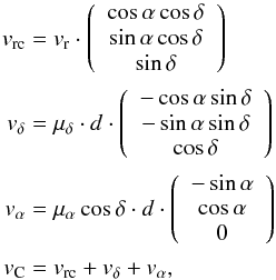 \appendix \setcounter{section}{1} \begin{eqnarray*} v_{\rm rc}&=v_{\rm r}\cdot\left(\begin{array}{c}\cos{\alpha}\cos{\delta}\\\sin{\alpha}\cos{\delta}\\\sin{\delta}\end{array}\right) \\ v_\delta&=\mu_\delta\cdot d\cdot\left(\begin{array}{c}-\cos{\alpha}\sin{\delta}\\-\sin{\alpha}\sin{\delta}\\\cos{\delta}\end{array}\right) \\ v_\alpha&=\mu_\alpha\cos\delta\cdot d\cdot\left(\begin{array}{c}-\sin{\alpha}\\\cos{\alpha}\\0\end{array}\right) \\ v_{\rm C}&=v_{\rm rc}+v_\delta+v_\alpha, \end{eqnarray*}
