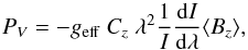 \begin{equation} P_V = -g_{\rm eff} \ C_z \ \lambda^{2} \frac{1}{I} \frac{{\rm d}I}{{\rm d}\lambda} {\langle {B}_z\rangle} , \end{equation}