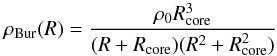 \begin{equation} \rho_{\rm Bur}(R)=\frac{\rho_0 R_{\rm core}^3}{(R+R_{\rm core}) (R^2+R_{\rm core}^2)} \end{equation}