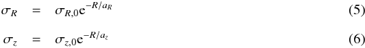 \begin{eqnarray} \label{eq_sigmar} \sigma_{R} &=& \sigma_{R,0} {\rm e}^{-R/a_{R}} \\[2mm] \label{eq_sigmaz} \sigma_{z} &=& \sigma_{z,0} {\rm e}^{-R/a_{z}} \end{eqnarray}