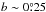 \hbox{$b \sim 0 \fdg25$}