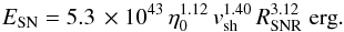 \begin{equation} E_{\mathrm{SN}}=5.3\,\times10^{43}\, \eta_{0}^{1.12}\, v_{\mathrm{sh}}^{1.40} \, R_{\mathrm{SNR}}^{3.12}\;\mathrm{erg} \label{E} . \end{equation}