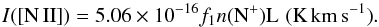 \begin{equation} I([{\rm N\,II}]) = 5.06\times 10^{-16} f_{1} n(\rm{N}^+)L\,\,\rm{(K\,km\,s^{-1})}. \label{eqn:I_NII_xn} \end{equation}
