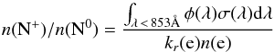 \begin{equation} n({\rm N}^+)/n({\rm N}^0)= \frac{\int_{\lambda\,<\,853 \AA} \phi (\lambda) \sigma (\lambda) {\rm d}\lambda}{k_r({\rm e})n({\rm e})} \end{equation}