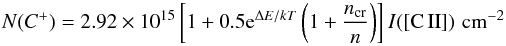 \begin{equation} N(C^+)=2.92\times10^{15}\left[1+0.5{\rm e}^{\Delta E/kT}\left(1+\frac{n_{\rm cr}}{n}\right)\right]I([{\rm C\,II}])\,\,\rm{cm^{-2}} \end{equation}