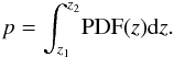 \begin{eqnarray} \label{eq:pint2} p=\int_{z_1}^{z_2} \! {\rm PDF}(z) {\rm d}z. \end{eqnarray}